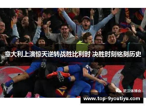 意大利上演惊天逆转战胜比利时 决胜时刻铭刻历史