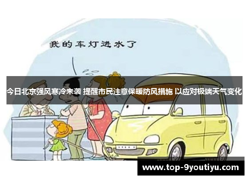 今日北京强风寒冷来袭 提醒市民注意保暖防风措施 以应对极端天气变化