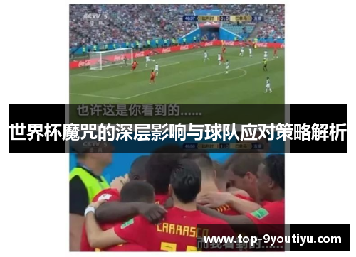 世界杯魔咒的深层影响与球队应对策略解析
